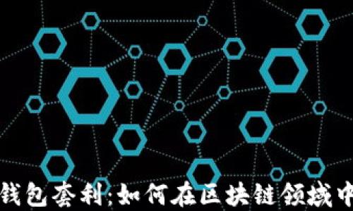 
数字资产钱包套利：如何在区块链领域中实现盈利