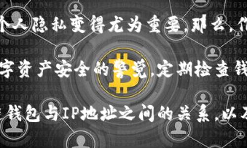   区块链钱包能不能查IP地址？你需要了解的关键隐私问题 /  
 guanjianci 区块链钱包, IP地址, 隐私保护, 加密货币/ guanjianci 

随着区块链技术的兴起，加密货币的使用越来越普及，区块链钱包成为人们管理和交易数字资产的重要工具。然而，许多人在使用这些钱包时会产生一个疑问：区块链钱包能不能查到用户的IP地址？如果你也是这个问题的困惑者，接下来我将为你深入探讨。

区块链钱包的基本原理
在讨论IP地址之前，有必要了解一下区块链钱包的基本功能和工作原理。区块链钱包主要用于存储用户的公钥和私钥，通过这些密钥，用户能够安全地接收和发送加密货币。与传统银行账户不同，区块链钱包不需要个人信息来创建，一般来说，用户只需下载一个钱包应用并生成一个新的地址即可。

区块链本质上是一种去中心化的分布式账本，记录了所有的交易数据。每一笔交易都会被确认并追加到一个区块中，从而形成一个不可更改的历史记录。这意味着，虽然交易是公开透明的，但发起交易的用户身份则是匿名的。这种设计保障了用户的隐私，这也是区块链技术的一大优势。

IP地址在区块链中的角色
那么，IP地址在区块链钱包中的角色是什么呢？我们需要澄清的是，区块链技术本身并不会收集用户的IP地址。当你通过一个区块链钱包进行交易时，网络节点会看到你发送交易时的IP地址，但这并不能直接关联到你的真实身份。

尽管交易本身是匿名的，但一些区块链钱包服务和交易所可能会在用户注册时要求提供个人信息与IP地址，这也意味着这些机构可以合法地跟踪用户的活动。但这并不是区块链的设计初衷，你觉得这样有没有违背了去中心化和匿名性原则？

区块链技术的隐私特性
我们常常听到“隐私保护”这个词，在加密货币世界里，它有着至关重要的意义。虽然公开可见的交易记录增加了透明度，但这种透明性在某个程度上也意味着用户可能面临隐私泄露的风险。例如，如果有人能够追踪到你的钱包地址以及与你地址相连的活动，他们就可能推测出你的交易习惯以及资金流动情况。

但是，区块链并非全部透明。有一些专注于隐私保护的区块链和钱包如Monero和Zcash，通过环签名、隐蔽地址等技术，设计了更高一级别的隐私保护措施。这些创新如何改变我们对区块链隐私保护的认知呢？

IP跟踪的法律与伦理
从法律角度来看，是否能追踪到用户的IP地址与许多因素相关。首先，交易所和钱包服务平台应该遵循当地法律，对于用户的隐私信息进行合适的保护。在某些国家，法律强制要求平台在特定情况下记录用户的IP地址。

然而，这样的做法也引发了很多关于伦理的问题。个人隐私应该被如何平衡与公共安全、合规监管之间的问题，是否值得深思呢？在这方面，用户也应当保持警惕，通过选择优质的、具有良好口碑的服务平台来保护自己的隐私。

结论：如何保护你的隐私
总结来说，区块链钱包本身并不能直接跟踪到用户的IP地址，但使用某些服务可能会涉及到个人信息的收集。在这个信息泛滥的时代，保护个人隐私变得尤为重要。那么，作为用户，你应该如何保障自己的隐私性呢？

以下是一些实用的建议：首先，选择知名和声誉良好的钱包服务。其次，考虑使用更加注重隐私保护的加密货币如Monero等。最后，保持对数字资产安全的警觉，定期检查钱包地址的安全性，确保没有泄露的风险。你是否准备好采取行动，保护你的隐私？

总而言之，区块链钱包在设计上允许用户保持匿名，但我们每一个人也需要对自己的隐私负责。希望以上的探讨能帮助你更好地理解区块链钱包与IP地址之间的关系，以及如何在数字时代保护自己的隐私。你是否对区块链钱包的使用和隐私保护有了新的认识呢？如果你还有其他问题或建议，欢迎随时讨论！