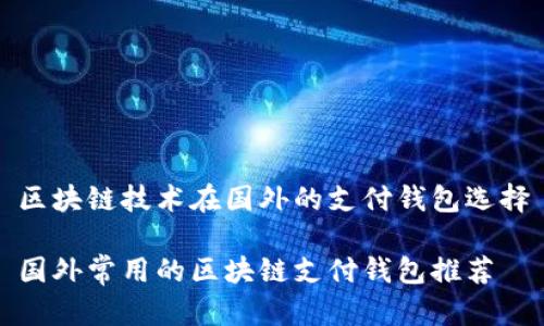 区块链技术在国外的支付钱包选择

国外常用的区块链支付钱包推荐