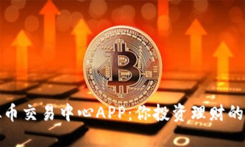 探索虚拟币交易中心APP：你投资理财的最佳伙伴