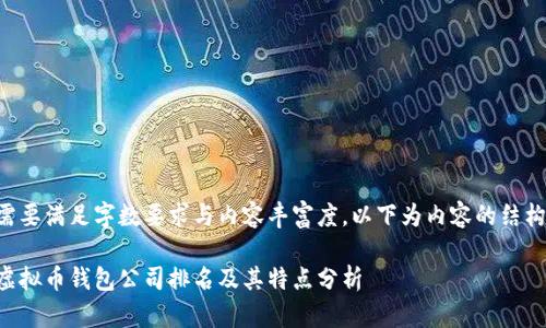 由于需要满足字数要求与内容丰富度，以下为内容的结构布局。

国内虚拟币钱包公司排名及其特点分析