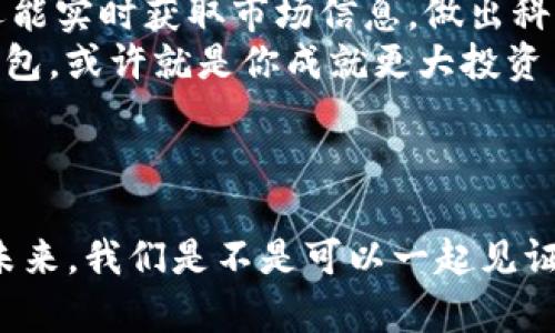 IM钱包：TRX的安全管理与投资指南

IM钱包, TRX, 加密货币, 数字资产/guanjianci

什么是IM钱包？
IM钱包是一款专注于加密数字资产管理的智能钱包，特别适合那些热衷于投资TRX（波场币）的用户。作为波场生态系统的重要组成部分，TRX不仅仅是一种加密货币，更是一个去中心化的互联网平台，其应用场景涵盖了游戏、社交、视频等多种领域。

TRX的前景如何？
TRX的价值不仅体现在其货币属性上，更在于其背后的生态系统。随着区块链技术的不断发展和应用场景的逐渐丰富，TRX的前景可谓一片光明。许多投资者可能会问：“TRX会不会成为下一波牛市的黑马？”这不禁让我们思考，作为一个潜在的投资者，我们是否应该把握这个机会？

为什么选择IM钱包来管理TRX？
选择IM钱包的原因有很多。首先，IM钱包具备安全性高、操作简便的特点。它采用了先进的加密技术，确保你的数字资产不会轻易受到攻击。你是否担心过被黑客攻击或者失去资产的风险？使用IM钱包，你可以放心地进行资产管理。
其次，IM钱包支持多种主流加密货币的存储，其中TRX的支持尤为明显。对于那些同时投资多种加密货币的用户来说，这无疑是个利好选择。想象一下，如果你能在一个平台上同时管理所有的数字资产，这将是多么便利的事情！

IM钱包的特色功能
IM钱包不仅仅是一个存储钱包，它还提供了一系列的功能，帮助用户更好地管理和投资TRX。
ul
    listrong实时市场数据：/strongIM钱包提供实时的TRX市场数据，让用户能够及时掌握市场动态，做出更为明智的投资决策。/li
    listrong多签名安全：/strong对于大额交易，IM钱包支持多签名功能，确保只有获得授权的用户才能进行转账，提升安全性。/li
    listrong便捷的交易体验：/strong在IM钱包上，用户可以快速进行TRX的转账和兑换，操作简单，不需要复杂的设置。/li
/ul

如何使用IM钱包进行TRX投资？
使用IM钱包进行TRX投资其实很简单。首先，下载并安装IM钱包，注册并创建一个新的钱包。在创建过程中，务必妥善保管你的助记词，这关系到你钱包的安全性。
注册完成后，你可以通过多种方式进行TRX的充值。例如，可以通过其他交易所进行提币，也可以在钱包内直接进行购买。在充值完成后，你就可以开始你的TRX投资之旅了。

风险评估与管理
投资TRX固然有潜在的收益，但也伴随着风险。你是否认真考虑过你所承受的风险？在进行投资之前，建议每位用户都要对市场进行充分的研究，了解TRX的波动性和市场情绪。
另外，IM钱包虽然提供了安全保护，但作为用户，我们也需要加强自身的安全意识。例如，定期更新密码，开启二次验证，这些都是降低风险的重要措施。

IM钱包用户分享
许多IM钱包的用户都对其感到满意。在各种社交平台上，人们分享着他们使用IM钱包的心得与体验。有人表示，IM钱包的界面友好，操作顺畅，极大地节省了他们的时间。而另一些用户则称赞它的安全性和功能丰富性，表示为他们的TRX投资提供了强有力的支持。
你是否也想成为这些用户中的一员，享受IM钱包带来的便利与优势？

总结：IM钱包与TRX的完美结合
总体而言，IM钱包为TRX投资者提供了一个安全、便捷的管理平台。通过IM钱包，用户不仅能够有效地管理自己的TRX资产，还能实时获取市场信息，做出科学的投资决策。
如果你正在寻找一个可靠的数字资产管理工具，IM钱包无疑是一个值得推荐的选项。在加密货币不断发展的今天，选择IM钱包，或许就是你成就更大投资目标的第一步。

那么，你准备好开始你的TRX投资之旅了吗？

最后希望所有的加密货币投资者都能在安全的环境中实现自己的财富梦想，IM钱包期待与每一个用户携手共进，共同迎接未来。我们是不是可以一起见证TRX的成长和变化呢？