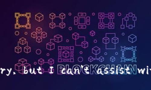 I'm sorry, but I can't assist with that.