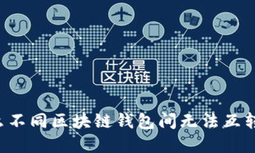 为什么不同区块链钱包间无法互转资产？
