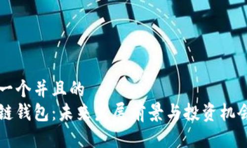 思考一个并且的
区块链钱包：未来发展前景与投资机会分析