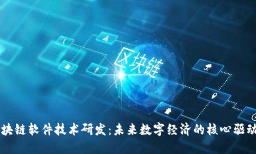 区块链软件技术研发：未来数字经济的核心驱动力