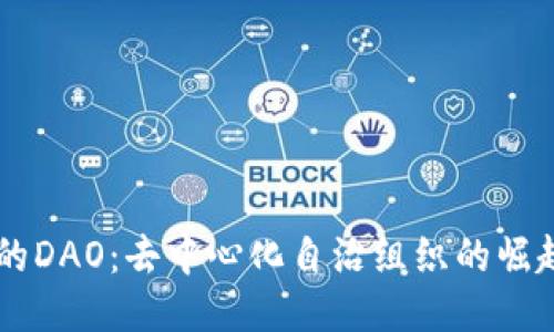 币圈中的DAO：去中心化自治组织的崛起与未来