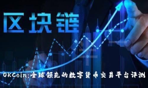 OKCoin：全球领先的数字货币交易平台评测