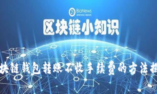 区块链钱包转账不收手续费的方法揭秘