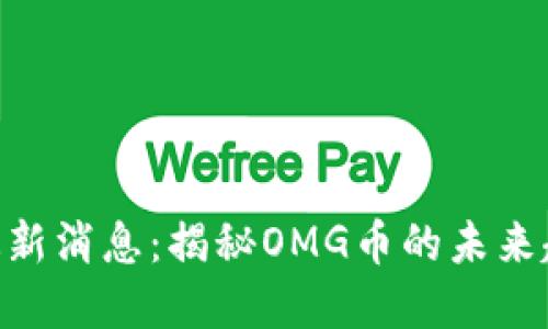 数字货币OMG最新消息：揭秘OMG币的未来趋势与投资机会