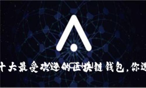 2023年十大最受欢迎的区块链钱包，你选对了吗？