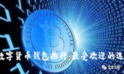 2023年世界数字货币钱包排行：最受欢迎的选择与使用指南
