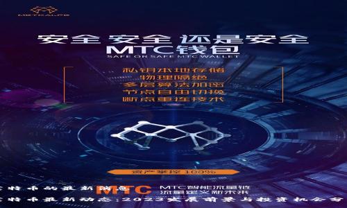 莱特币的最新消息

莱特币最新动态：2023发展前景与投资机会分析