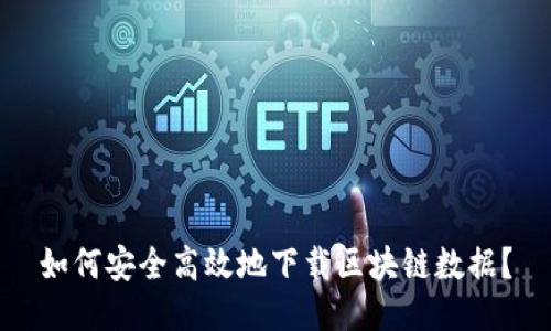 如何安全高效地下载区块链数据？
