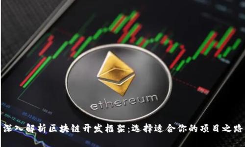 深入解析区块链开发框架：选择适合你的项目之路