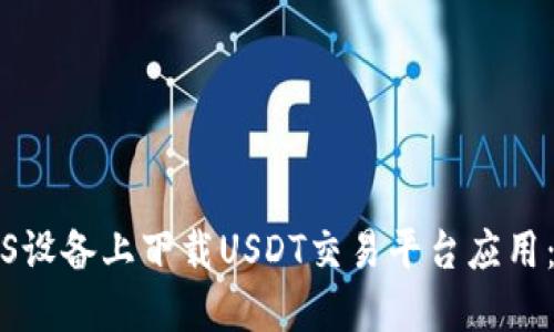 如何在iOS设备上下载USDT交易平台应用：全面指南