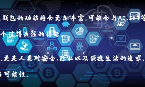   区块链钱包的历史与发展：从数字货币的起源到未来展望 / 

 guanjianci 区块链钱包, 数字货币, 比特币, 加密资产 /guanjianci 

引言
在数字货币迅速发展的今天，区块链钱包成为了一个不可或缺的工具。当你提到“钱包”时，或许会想到传统的皮革钱包或者手机中的支付应用，但在这里，我们讨论的是一个完全不同的概念：区块链钱包。它不仅仅是存储数字资产的地方，更是连接区块链世界的入口。那么，区块链钱包的历史来源是什么？又是如何一步步演变成今天这个样子的呢？

区块链的起源
要理解区块链钱包的历史，首先我们必须回顾区块链技术本身的发展。区块链技术的誕生可以追溯到2008年，那个时候，一个化名为中本聪（Satoshi Nakamoto）的人首次提出了比特币的白皮书，介绍了一种能够以去中心化方式进行交易的新技术。2009年，比特币网络正式上线，标志着区块链历史的起点。

在这段时间里，所有的交易和账户信息都是通过一个公开的分布式账本记录，每笔交易都可以被任何人查看。这种透明性和去中心化的特点引起了人们的广泛关注，但随之而来的问题是：如何安全地管理和存储这些数字资产？这便催生了区块链钱包的概念。

区块链钱包的早期形态
早期的区块链钱包主要是通过简单的客户端进行管理。这些钱包的功能相对单一，用户仅能通过软件生成一个公钥和私钥，将比特币保存在本地。2009年，随着比特币的逐渐流行，一些简单的桌面钱包如Bitcoin Core开始出现。这些钱包能够更好地让用户管理自己的资产，同时也为后来的钱包类型奠定了基础。

你是否想过，为什么区块链钱包的安全性如此重要？因为一旦私钥遗失或被盗，用户将再也无法访问到自己的数字货币。早期的用户面临着这样的风险，这使得安全性成为了钱包开发者必须优先考虑的问题。

钱包类型的多样化
随着区块链技术的发展，钱包的类型也愈加多样化。我们可以将区块链钱包大致分为三类：热钱包、冷钱包和硬件钱包。

ul
    listrong热钱包：/strong热钱包是指与互联网连接的钱包，虽然使用方便，但由于网络的风险更高，安全性相对较低。早期的在线交易平台如Mt. Gox就因安全漏洞使用户损失惨重。/li
    listrong冷钱包：/strong冷钱包则是完全离线的钱包，常常以纸质、USB驱动器等形式存在。由于不与网络直接连接，因此安全性相对较高，适合存储大额资金。/li
    listrong硬件钱包：/strong硬件钱包是通过专门的物理设备存储私钥，它们结合了热钱包的便利性和冷钱包的安全性，近年逐渐受到用户的青睐。/li
/ul

钱包功能的扩展
随着用户需求的提高，区块链钱包的功能也开始不断扩展。不再仅仅是存储和发送数字货币，它们开始支持更多的功能。例如，许多现代钱包提供了直接交换不同数字货币的功能。这使得用户在不同币种之间转移变得更加方便，不再需要借助第三方交易所，这样降低了使用的复杂性。

此外，一些钱包还开始集成去中心化应用（DApps）的支持，用户可以通过钱包直接与各种去中心化平台进行交互，比如进行借贷、理财等。这种趋势不仅提升了用户体验，也在一定程度上推动了整个区块链生态系统的发展。

安全性：始终的重要议题
安全性一直是区块链钱包最为重要的议题之一。近年来，随着越来越多的用户进入加密货币市场，安全问题变得愈发尖锐。黑客攻击和诈骗事件的频频发生，让不少用户感到不安。为了应对这些挑战，钱包开发者们不断提升技术手段，采用更为先进的加密技术与多重身份验证。

你有没有想过，为什么一些人会在投资数字货币时显得如此紧张？这不仅仅是因为市场的不稳定，更是因为对于资产安全的担忧。是否每个人都能做好应对风险的准备呢？我们可能都需要更深入地理解安全的重要性。

区块链钱包的未来
在快速发展的科技背景下，区块链钱包也在持续演进。随着技术的成熟和法规的完善，未来的区块链钱包可能会更注重用户的隐私保护与合规性。同时，钱包的功能将会更加丰富，可能会与AI、IoT等技术进一步融合，为用户提供更为智能化的服务。

你认为，未来区块链钱包会成为每个人日常生活中不可或缺的一部分吗？在数字经济时代，是否人人都能拥有自己的“数字钱包”呢？这种趋势无疑是一个值得关注的话题。

结语
从最初的数字资产存储工具到今天功能丰富的区块链钱包，历史的发展为我们描绘了一幅崭新的科技图景。区块链钱包的演变不仅反映了技术的进步，更是人类对安全、隐私以及便捷生活的追求。在这个不断变化的领域，我们每个人都是参与者，也许未来的某一天，区块链钱包将成为你生活中不可或缺的一部分。

无论你现在是否已经开始使用区块链钱包，理解其历史与发展都将帮助你更好地把握未来的趋势。让我们共同期待，区块链钱包为我们的生活带来更多可能性。