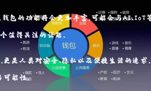   区块链钱包的历史与发展：从数字货币的起源到未来展望 / 

 guanjianci 区块链钱包, 数字货币, 比特币, 加密资产 /guanjianci 

引言
在数字货币迅速发展的今天，区块链钱包成为了一个不可或缺的工具。当你提到“钱包”时，或许会想到传统的皮革钱包或者手机中的支付应用，但在这里，我们讨论的是一个完全不同的概念：区块链钱包。它不仅仅是存储数字资产的地方，更是连接区块链世界的入口。那么，区块链钱包的历史来源是什么？又是如何一步步演变成今天这个样子的呢？

区块链的起源
要理解区块链钱包的历史，首先我们必须回顾区块链技术本身的发展。区块链技术的誕生可以追溯到2008年，那个时候，一个化名为中本聪（Satoshi Nakamoto）的人首次提出了比特币的白皮书，介绍了一种能够以去中心化方式进行交易的新技术。2009年，比特币网络正式上线，标志着区块链历史的起点。

在这段时间里，所有的交易和账户信息都是通过一个公开的分布式账本记录，每笔交易都可以被任何人查看。这种透明性和去中心化的特点引起了人们的广泛关注，但随之而来的问题是：如何安全地管理和存储这些数字资产？这便催生了区块链钱包的概念。

区块链钱包的早期形态
早期的区块链钱包主要是通过简单的客户端进行管理。这些钱包的功能相对单一，用户仅能通过软件生成一个公钥和私钥，将比特币保存在本地。2009年，随着比特币的逐渐流行，一些简单的桌面钱包如Bitcoin Core开始出现。这些钱包能够更好地让用户管理自己的资产，同时也为后来的钱包类型奠定了基础。

你是否想过，为什么区块链钱包的安全性如此重要？因为一旦私钥遗失或被盗，用户将再也无法访问到自己的数字货币。早期的用户面临着这样的风险，这使得安全性成为了钱包开发者必须优先考虑的问题。

钱包类型的多样化
随着区块链技术的发展，钱包的类型也愈加多样化。我们可以将区块链钱包大致分为三类：热钱包、冷钱包和硬件钱包。

ul
    listrong热钱包：/strong热钱包是指与互联网连接的钱包，虽然使用方便，但由于网络的风险更高，安全性相对较低。早期的在线交易平台如Mt. Gox就因安全漏洞使用户损失惨重。/li
    listrong冷钱包：/strong冷钱包则是完全离线的钱包，常常以纸质、USB驱动器等形式存在。由于不与网络直接连接，因此安全性相对较高，适合存储大额资金。/li
    listrong硬件钱包：/strong硬件钱包是通过专门的物理设备存储私钥，它们结合了热钱包的便利性和冷钱包的安全性，近年逐渐受到用户的青睐。/li
/ul

钱包功能的扩展
随着用户需求的提高，区块链钱包的功能也开始不断扩展。不再仅仅是存储和发送数字货币，它们开始支持更多的功能。例如，许多现代钱包提供了直接交换不同数字货币的功能。这使得用户在不同币种之间转移变得更加方便，不再需要借助第三方交易所，这样降低了使用的复杂性。

此外，一些钱包还开始集成去中心化应用（DApps）的支持，用户可以通过钱包直接与各种去中心化平台进行交互，比如进行借贷、理财等。这种趋势不仅提升了用户体验，也在一定程度上推动了整个区块链生态系统的发展。

安全性：始终的重要议题
安全性一直是区块链钱包最为重要的议题之一。近年来，随着越来越多的用户进入加密货币市场，安全问题变得愈发尖锐。黑客攻击和诈骗事件的频频发生，让不少用户感到不安。为了应对这些挑战，钱包开发者们不断提升技术手段，采用更为先进的加密技术与多重身份验证。

你有没有想过，为什么一些人会在投资数字货币时显得如此紧张？这不仅仅是因为市场的不稳定，更是因为对于资产安全的担忧。是否每个人都能做好应对风险的准备呢？我们可能都需要更深入地理解安全的重要性。

区块链钱包的未来
在快速发展的科技背景下，区块链钱包也在持续演进。随着技术的成熟和法规的完善，未来的区块链钱包可能会更注重用户的隐私保护与合规性。同时，钱包的功能将会更加丰富，可能会与AI、IoT等技术进一步融合，为用户提供更为智能化的服务。

你认为，未来区块链钱包会成为每个人日常生活中不可或缺的一部分吗？在数字经济时代，是否人人都能拥有自己的“数字钱包”呢？这种趋势无疑是一个值得关注的话题。

结语
从最初的数字资产存储工具到今天功能丰富的区块链钱包，历史的发展为我们描绘了一幅崭新的科技图景。区块链钱包的演变不仅反映了技术的进步，更是人类对安全、隐私以及便捷生活的追求。在这个不断变化的领域，我们每个人都是参与者，也许未来的某一天，区块链钱包将成为你生活中不可或缺的一部分。

无论你现在是否已经开始使用区块链钱包，理解其历史与发展都将帮助你更好地把握未来的趋势。让我们共同期待，区块链钱包为我们的生活带来更多可能性。