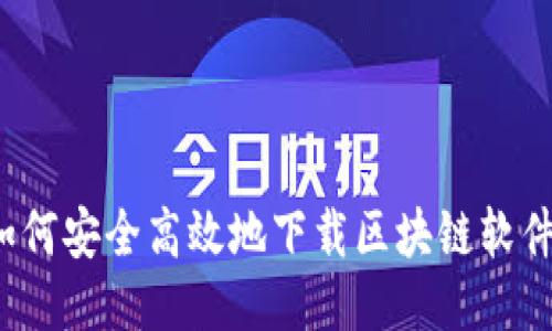 如何安全高效地下载区块链软件？