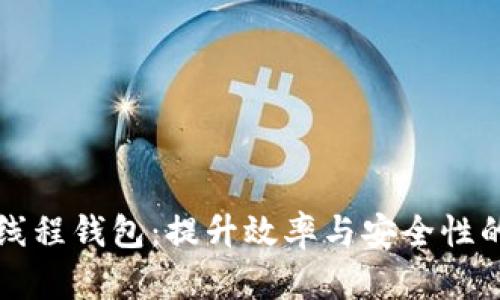 区块链多线程钱包：提升效率与安全性的全新选择