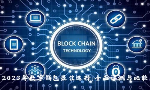 2023年数字钱包最佳选择：全面评测与比较