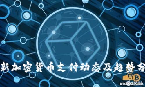 最新加密货币支付动态及趋势分析