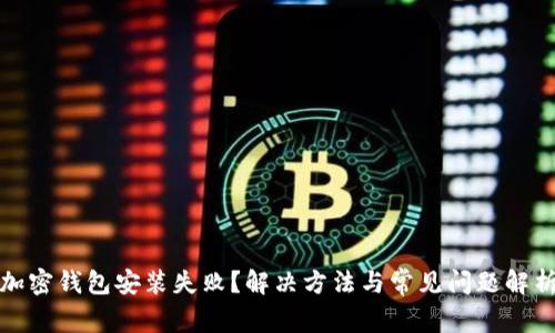 加密钱包安装失败？解决方法与常见问题解析