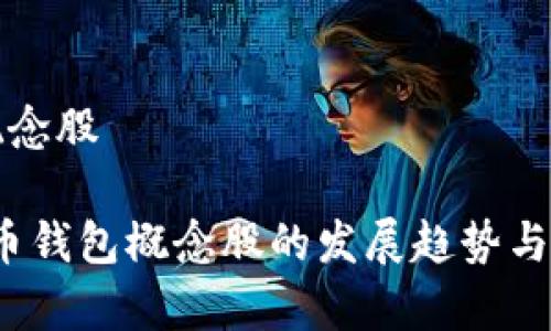 数字币钱包概念股

2023年数字币钱包概念股的发展趋势与投资价值分析