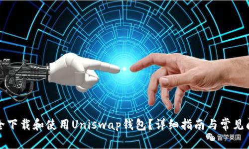 如何安全下载和使用Uniswap钱包？详细指南与常见问题解答