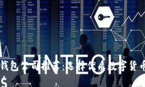 正规区块链钱包公司推荐：选择优质数字货币钱包的指南