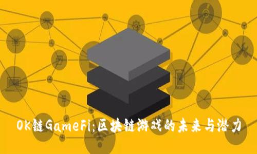 OK链GameFi：区块链游戏的未来与潜力