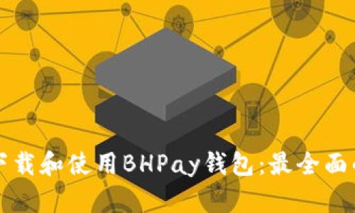 如何下载和使用BHPay钱包：最全面的指南