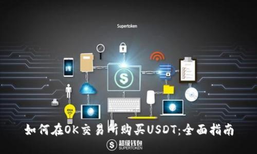 如何在OK交易所购买USDT：全面指南