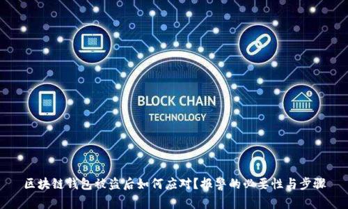 区块链钱包被盗后如何应对？报警的必要性与步骤