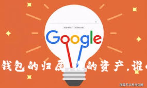 虚拟币钱包的归属：谁的资产，谁的管理？