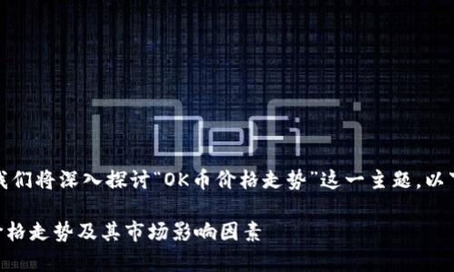 在这篇文章中，我们将深入探讨“OK币价格走势”这一主题，以下是内容的架构：

全面解析OK币价格走势及其市场影响因素