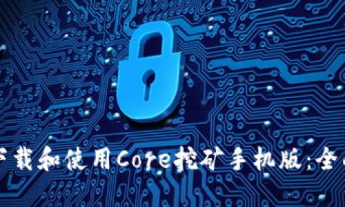 如何下载和使用Core挖矿手机版：全面指南
