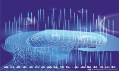 国外最出名的区块链钱包：全面解析与比较