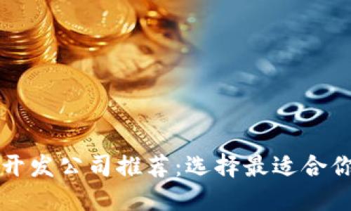 区块链钱包开发公司推荐：选择最适合你的合作伙伴