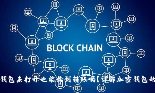 加密货币钱包未打开也能收到转账吗？详解加密钱包的工作原理