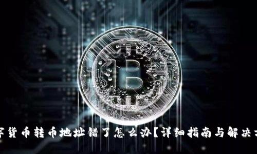 数字货币转币地址错了怎么办？详细指南与解决方案