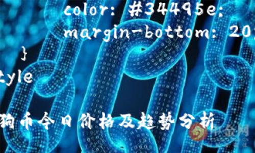style
    h3 {
        color: #2c3e50;
        font-size: 24px;
        margin-top: 30px;
    }
    p {
        font-size: 18px;
        line-height: 1.6;
        color: #34495e;
        margin-bottom: 20px;
    }
/style

狗狗币今日价格及趋势分析