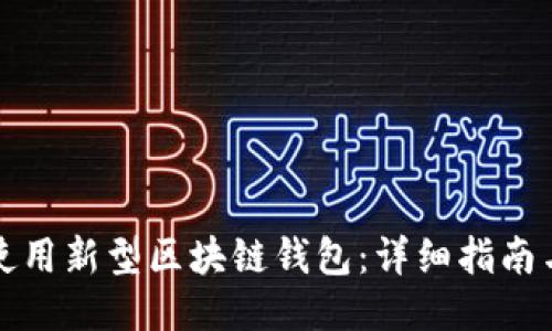 如何正确使用新型区块链钱包：详细指南与使用技巧