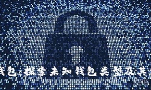 区块链钱包：探索未知钱包类型及其使用技巧